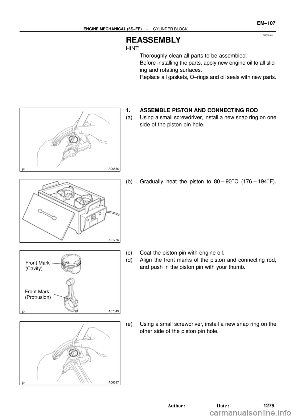 TOYOTA CAMRY 2000  Service Repair Manual EM08L±03
A06586
A01776
A07349
Front Mark
(Cavity)
Front Mark
(Protrusion)
A06587
± ENGINE MECHANICAL (5S±FE)CYLINDER BLOCK
EM±107
1279 Author: Date:
REASSEMBLY
HINT:
Thoroughly clean all parts 