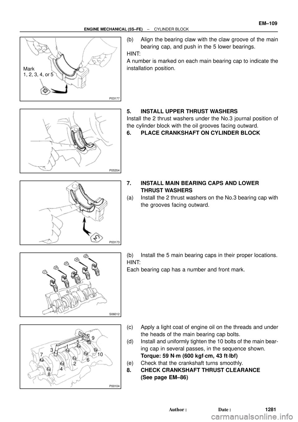 TOYOTA CAMRY 2000 Service Repair Manual P03177
Mark
1, 2, 3, 4, or 5
P05354
P03173
S06012
P00104
1
10
735
84269
± ENGINE MECHANICAL (5S±FE)CYLINDER BLOCK
EM±109
1281 Author: Date:
(b) Align the bearing claw with the claw groove of the TOYOTA CAMRY 2000 Service Repair Manual P03177
Mark
1, 2, 3, 4, or 5
P05354
P03173
S06012
P00104
1
10
735
84269
± ENGINE MECHANICAL (5S±FE)CYLINDER BLOCK
EM±109
1281 Author: Date:
(b) Align the bearing claw with the claw groove of the