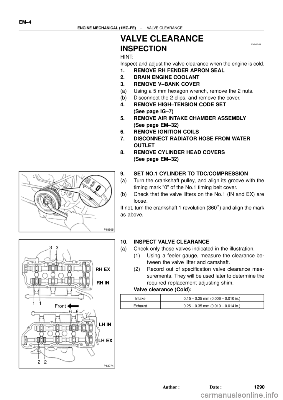 TOYOTA CAMRY 2000 Service Repair Manual EM04K±04
P18805
P13074
RH EX
RH IN
LH IN
LH EX 13
6
23
1
6
2Front EM±4
± ENGINE MECHANICAL (1MZ±FE)VALVE CLEARANCE
1290 Author: Date:
VALVE CLEARANCE
INSPECTION
HINT:
Inspect and adjust the val TOYOTA CAMRY 2000 Service Repair Manual EM04K±04
P18805
P13074
RH EX
RH IN
LH IN
LH EX 13
6
23
1
6
2Front EM±4
± ENGINE MECHANICAL (1MZ±FE)VALVE CLEARANCE
1290 Author: Date:
VALVE CLEARANCE
INSPECTION
HINT:
Inspect and adjust the val