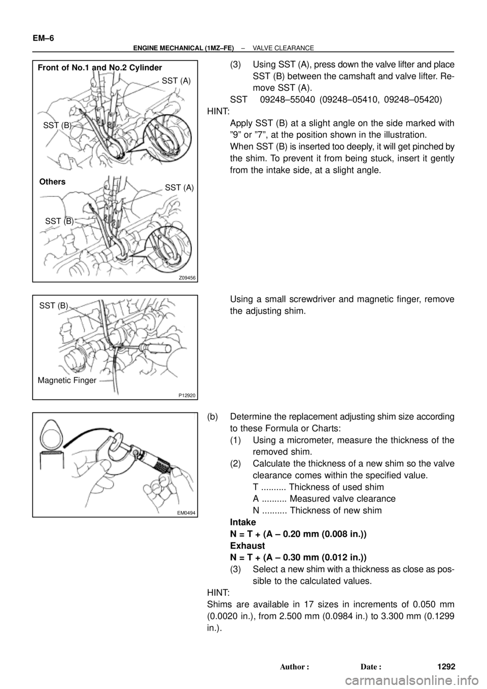 TOYOTA CAMRY 2000 Service Repair Manual Z09456
Front of No.1 and No.2 Cylinder
OthersSST (A)
SST (B) SST (B)
SST (A)
P12920
SST (B)
Magnetic Finger
EM0494
EM±6
± ENGINE MECHANICAL (1MZ±FE)VALVE CLEARANCE
1292 Author: Date:
(3) Using SS TOYOTA CAMRY 2000 Service Repair Manual Z09456
Front of No.1 and No.2 Cylinder
OthersSST (A)
SST (B) SST (B)
SST (A)
P12920
SST (B)
Magnetic Finger
EM0494
EM±6
± ENGINE MECHANICAL (1MZ±FE)VALVE CLEARANCE
1292 Author: Date:
(3) Using SS