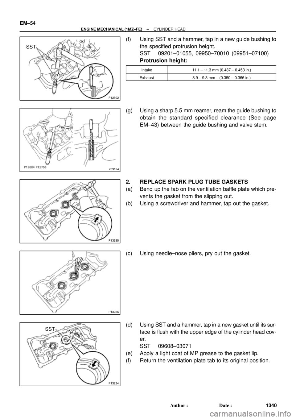 TOYOTA CAMRY 2000 Service Repair Manual P12802
SST
Z09124
P13235
P13236
P13224
SST EM±54
± ENGINE MECHANICAL (1MZ±FE)CYLINDER HEAD
1340 Author: Date:
(f) Using SST and a hammer, tap in a new guide bushing to
the specified protrusion he TOYOTA CAMRY 2000 Service Repair Manual P12802
SST
Z09124
P13235
P13236
P13224
SST EM±54
± ENGINE MECHANICAL (1MZ±FE)CYLINDER HEAD
1340 Author: Date:
(f) Using SST and a hammer, tap in a new guide bushing to
the specified protrusion he