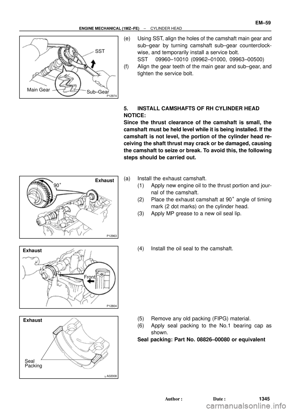 TOYOTA CAMRY 2000 Service Repair Manual P12974
SST
Main Gear
Sub±Gear
P12963
90°Exhaust
P12804
Exhaust
Front
A02008
Exhaust
Seal
Packing
± ENGINE MECHANICAL (1MZ±FE)CYLINDER HEAD
EM±59
1345 Author: Date:
(e) Using SST, align the hole TOYOTA CAMRY 2000 Service Repair Manual P12974
SST
Main Gear
Sub±Gear
P12963
90°Exhaust
P12804
Exhaust
Front
A02008
Exhaust
Seal
Packing
± ENGINE MECHANICAL (1MZ±FE)CYLINDER HEAD
EM±59
1345 Author: Date:
(e) Using SST, align the hole