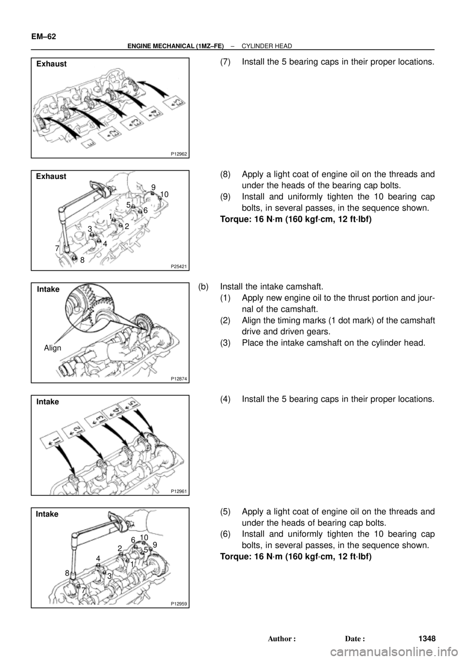 TOYOTA CAMRY 2000 Service Repair Manual P12962
Exhaust
P25421
Exhaust
86 5
4 32 19
10
7
P12874
Intake
Align
P12961
Intake
P12959
Intake
6
5
4
32
19 10
7 8 EM±62
± ENGINE MECHANICAL (1MZ±FE)CYLINDER HEAD
1348 Author: Date:
(7) Install t TOYOTA CAMRY 2000 Service Repair Manual P12962
Exhaust
P25421
Exhaust
86 5
4 32 19
10
7
P12874
Intake
Align
P12961
Intake
P12959
Intake
6
5
4
32
19 10
7 8 EM±62
± ENGINE MECHANICAL (1MZ±FE)CYLINDER HEAD
1348 Author: Date:
(7) Install t