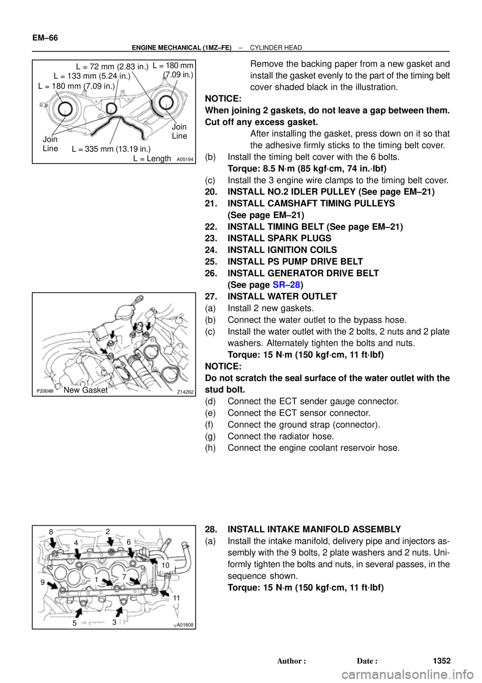 TOYOTA CAMRY 2000 Service Repair Manual A05194
L = 133 mm (5.24 in.)
L = 180 mm (7.09 in.)L = 72 mm (2.83 in.)
L = 335 mm (13.19 in.)L = 180 mm
(7.09 in.)
L = Length Join
LineJoin
Line
Z14262New Gasket
A01808
8
6
5
4
3
2
1
9
10
7
11
EM TOYOTA CAMRY 2000 Service Repair Manual A05194
L = 133 mm (5.24 in.)
L = 180 mm (7.09 in.)L = 72 mm (2.83 in.)
L = 335 mm (13.19 in.)L = 180 mm
(7.09 in.)
L = Length Join
LineJoin
Line
Z14262New Gasket
A01808
8
6
5
4
3
2
1
9
10
7
11
EM