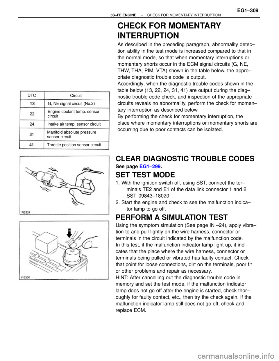 TOYOTA CAMRY 2000 Service Repair Manual CLEAR DIAGNOSTIC TROUBLE CODES
See page EG1±299.
SET TEST MODE
1. With the ignition switch off, using SST, connect the ter±
minals TE2 and E1 of the data link connector 1 and 2.
SST 09843±18020
2. TOYOTA CAMRY 2000 Service Repair Manual CLEAR DIAGNOSTIC TROUBLE CODES
See page EG1±299.
SET TEST MODE
1. With the ignition switch off, using SST, connect the ter±
minals TE2 and E1 of the data link connector 1 and 2.
SST 09843±18020
2.