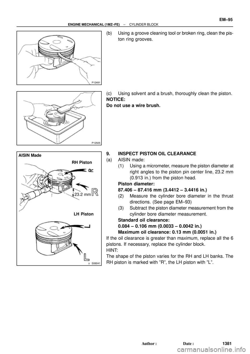 TOYOTA CAMRY 2000 Service Repair Manual P12491
P12505
S06041
AISIN Made
RH Piston
LH Piston23.2 mm
± ENGINE MECHANICAL (1MZ±FE)CYLINDER BLOCK
EM±95
1381 Author: Date:
(b) Using a groove cleaning tool or broken ring, clean the pis-
ton TOYOTA CAMRY 2000 Service Repair Manual P12491
P12505
S06041
AISIN Made
RH Piston
LH Piston23.2 mm
± ENGINE MECHANICAL (1MZ±FE)CYLINDER BLOCK
EM±95
1381 Author: Date:
(b) Using a groove cleaning tool or broken ring, clean the pis-
ton