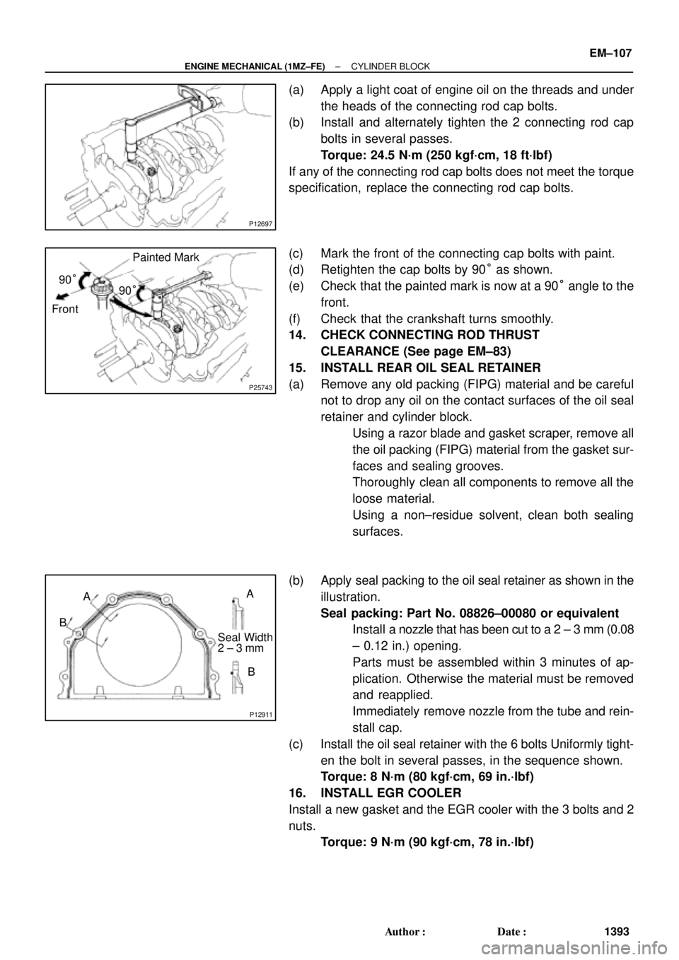TOYOTA CAMRY 2000 Service Repair Manual P12697
P25743
Painted Mark
Front90°
90°
P12911
Seal Width
2 ± 3 mm A
BA
B
± ENGINE MECHANICAL (1MZ±FE)CYLINDER BLOCK
EM±107
1393 Author: Date:
(a) Apply a light coat of engine oil on the threa TOYOTA CAMRY 2000 Service Repair Manual P12697
P25743
Painted Mark
Front90°
90°
P12911
Seal Width
2 ± 3 mm A
BA
B
± ENGINE MECHANICAL (1MZ±FE)CYLINDER BLOCK
EM±107
1393 Author: Date:
(a) Apply a light coat of engine oil on the threa