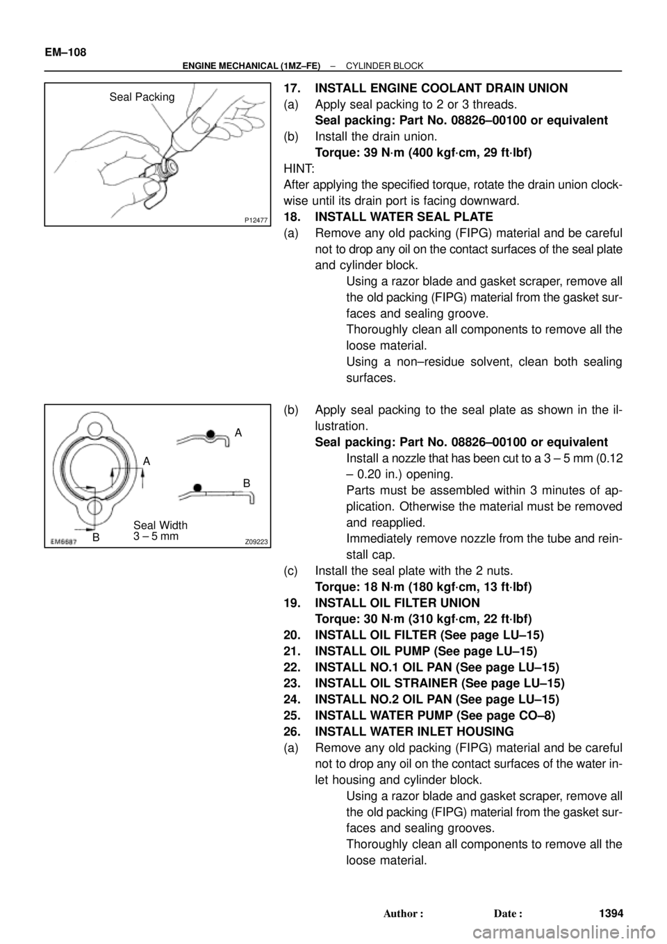 TOYOTA CAMRY 2000 Service Repair Manual P12477
Seal Packing
Z09223
Seal Width
3 ± 5 mmA
BA
B EM±108
± ENGINE MECHANICAL (1MZ±FE)CYLINDER BLOCK
1394 Author: Date:
17. INSTALL ENGINE COOLANT DRAIN UNION
(a) Apply seal packing to 2 or 3 TOYOTA CAMRY 2000 Service Repair Manual P12477
Seal Packing
Z09223
Seal Width
3 ± 5 mmA
BA
B EM±108
± ENGINE MECHANICAL (1MZ±FE)CYLINDER BLOCK
1394 Author: Date:
17. INSTALL ENGINE COOLANT DRAIN UNION
(a) Apply seal packing to 2 or 3