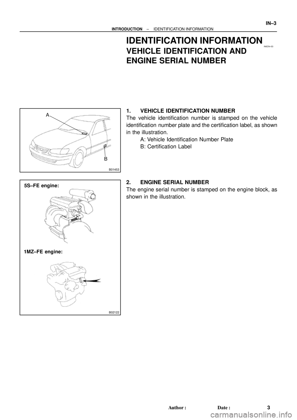 TOYOTA CAMRY 2000  Service Repair Manual IN0CN±03
B01453
A
B
B02122
5S±FE engine:
1MZ±FE engine:
± INTRODUCTIONIDENTIFICATION INFORMATION
IN±3
3 Author: Date:
IDENTIFICATION INFORMATION
VEHICLE IDENTIFICATION AND
ENGINE SERIAL NUMBER
