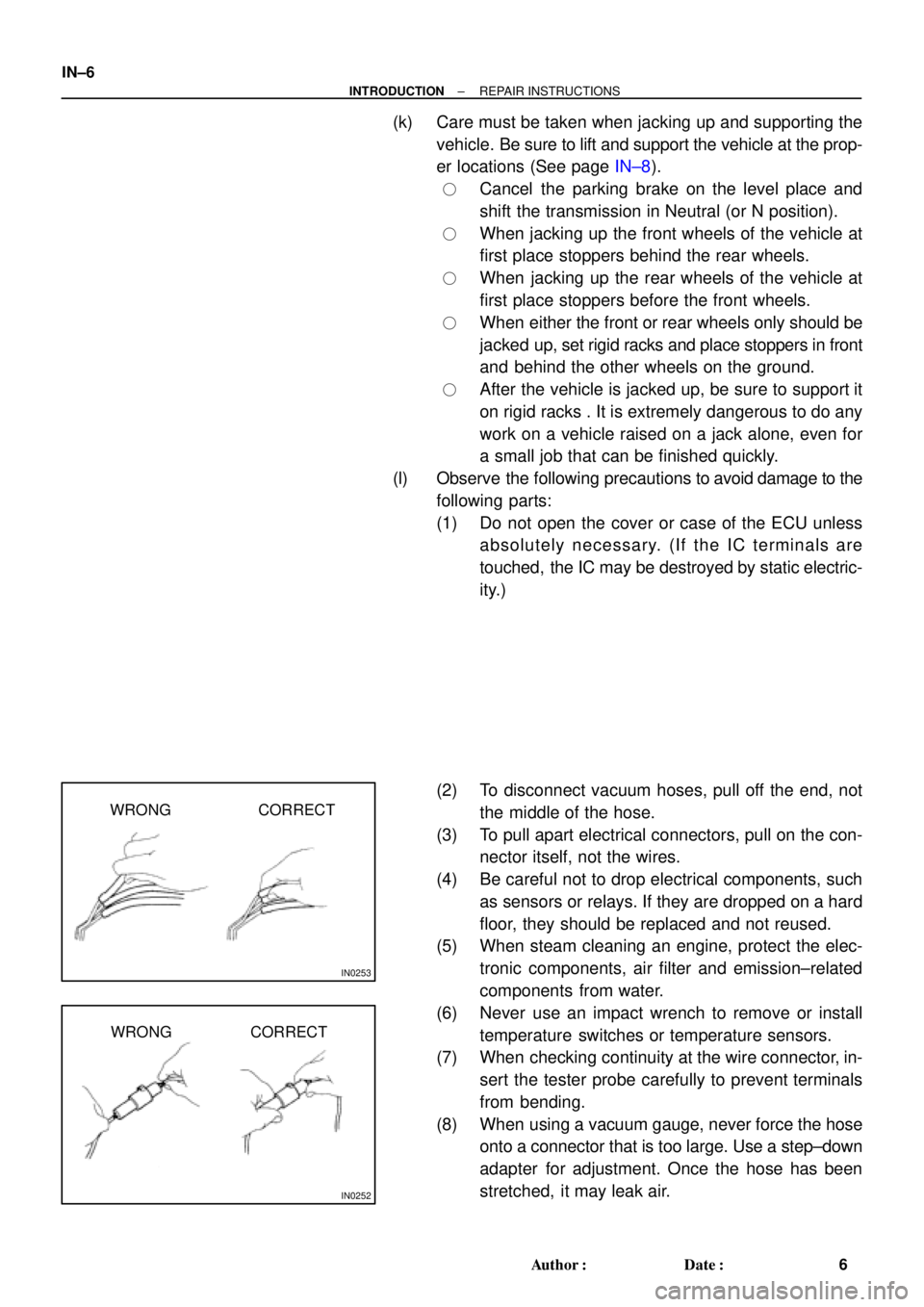 TOYOTA CAMRY 2000  Service Repair Manual IN0253
WRONG CORRECT
IN0252
WRONG CORRECT IN±6
± INTRODUCTIONREPAIR INSTRUCTIONS
6 Author: Date:
(k) Care must be taken when jacking up and supporting the
vehicle. Be sure to lift and support the 