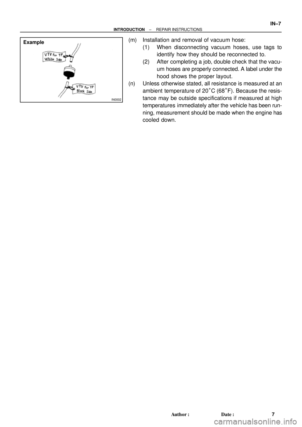 TOYOTA CAMRY 2000  Service Repair Manual IN0002
Example
± INTRODUCTIONREPAIR INSTRUCTIONS
IN±7
7 Author: Date:
(m) Installation and removal of vacuum hose:
(1) When disconnecting vacuum hoses, use tags to
identify how they should be reco