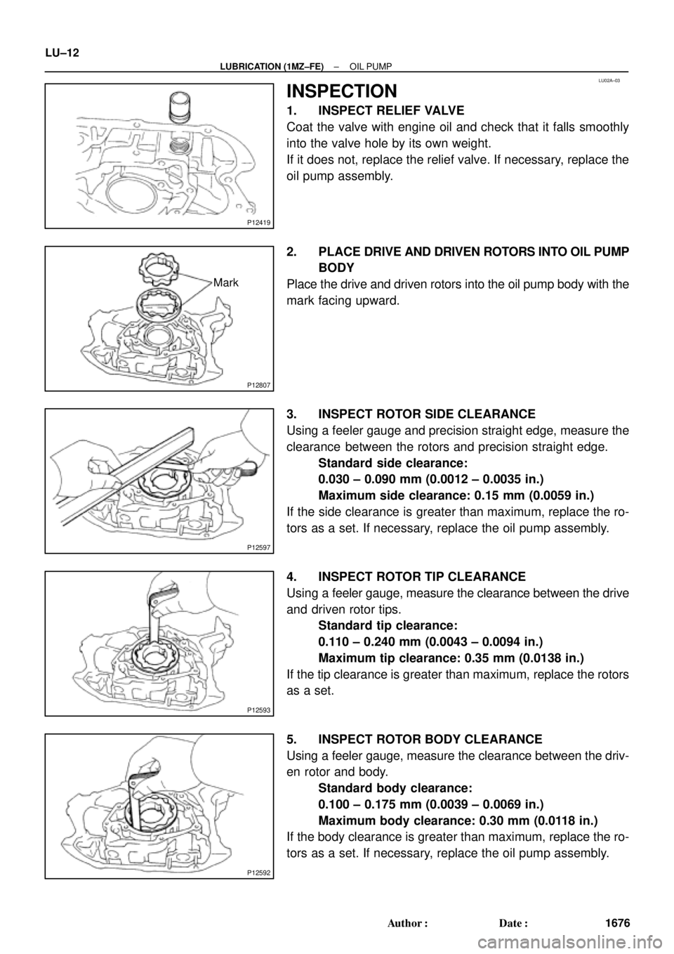 TOYOTA CAMRY 2000 Service Repair Manual LU02A±03
P12419
P12807
Mark
P12597
P12593
P12592
LU±12
± LUBRICATION (1MZ±FE)OIL PUMP
1676 Author: Date:
INSPECTION
1. INSPECT RELIEF VALVE
Coat the valve with engine oil and check that it falls TOYOTA CAMRY 2000 Service Repair Manual LU02A±03
P12419
P12807
Mark
P12597
P12593
P12592
LU±12
± LUBRICATION (1MZ±FE)OIL PUMP
1676 Author: Date:
INSPECTION
1. INSPECT RELIEF VALVE
Coat the valve with engine oil and check that it falls