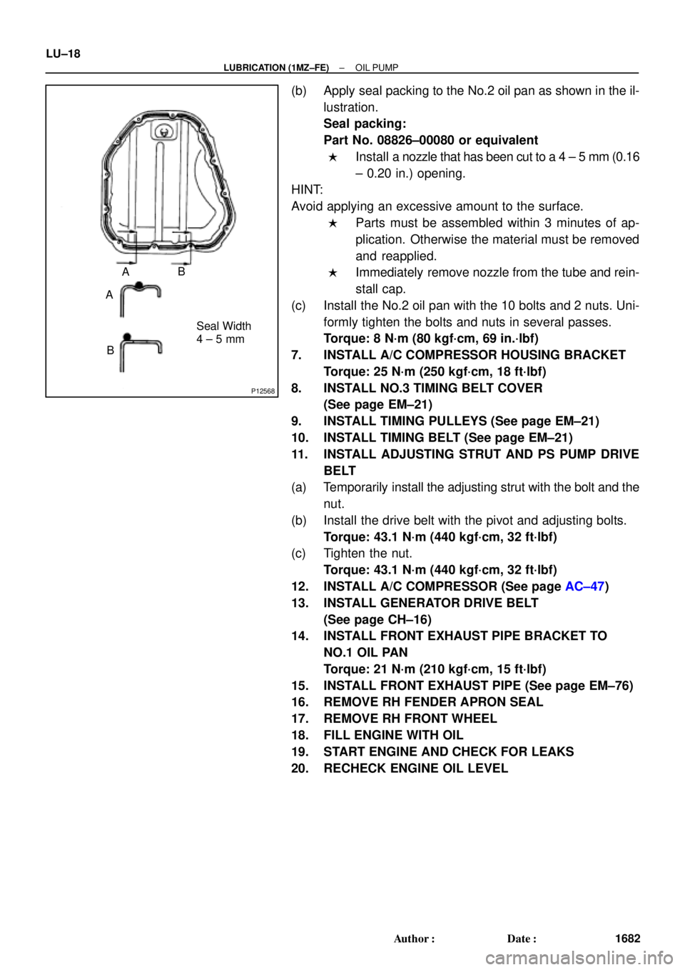 TOYOTA CAMRY 2000 Service Repair Manual P12568
A
A
BB
Seal Width
4 ± 5 mm LU±18
± LUBRICATION (1MZ±FE)OIL PUMP
1682 Author: Date:
(b) Apply seal packing to the No.2 oil pan as shown in the il-
lustration.
Seal packing:
Part No. 08826 TOYOTA CAMRY 2000 Service Repair Manual P12568
A
A
BB
Seal Width
4 ± 5 mm LU±18
± LUBRICATION (1MZ±FE)OIL PUMP
1682 Author: Date:
(b) Apply seal packing to the No.2 oil pan as shown in the il-
lustration.
Seal packing:
Part No. 08826