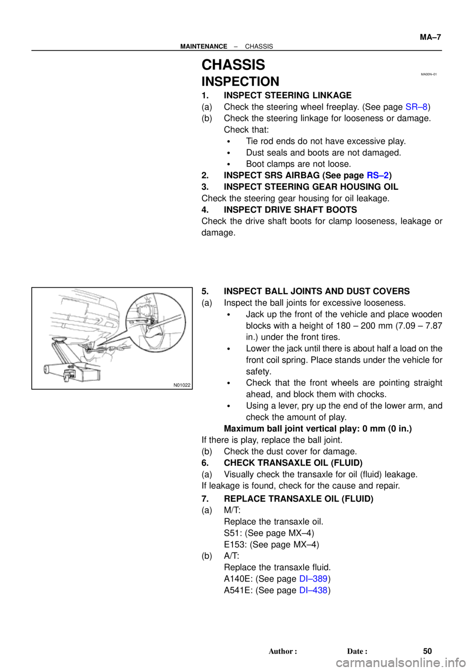 TOYOTA CAMRY 2000 Service Repair Manual MA00N±01
N01022
± MAINTENANCECHASSIS
MA±7
50 Author: Date:
CHASSIS
INSPECTION
1. INSPECT STEERING LINKAGE
(a) Check the steering wheel freeplay. (See page SR±8)
(b) Check the steering linkage fo TOYOTA CAMRY 2000 Service Repair Manual MA00N±01
N01022
± MAINTENANCECHASSIS
MA±7
50 Author: Date:
CHASSIS
INSPECTION
1. INSPECT STEERING LINKAGE
(a) Check the steering wheel freeplay. (See page SR±8)
(b) Check the steering linkage fo