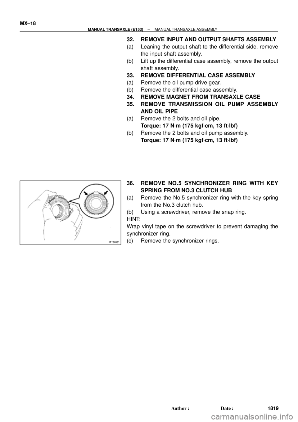 TOYOTA CAMRY 2000 Service Repair Manual MT0781
MX±18
± MANUAL TRANSAXLE (E153)MANUAL TRANSAXLE ASSEMBLY
1819 Author: Date:
32. REMOVE INPUT AND OUTPUT SHAFTS ASSEMBLY
(a) Leaning the output shaft to the differential side, remove
the inp TOYOTA CAMRY 2000 Service Repair Manual MT0781
MX±18
± MANUAL TRANSAXLE (E153)MANUAL TRANSAXLE ASSEMBLY
1819 Author: Date:
32. REMOVE INPUT AND OUTPUT SHAFTS ASSEMBLY
(a) Leaning the output shaft to the differential side, remove
the inp