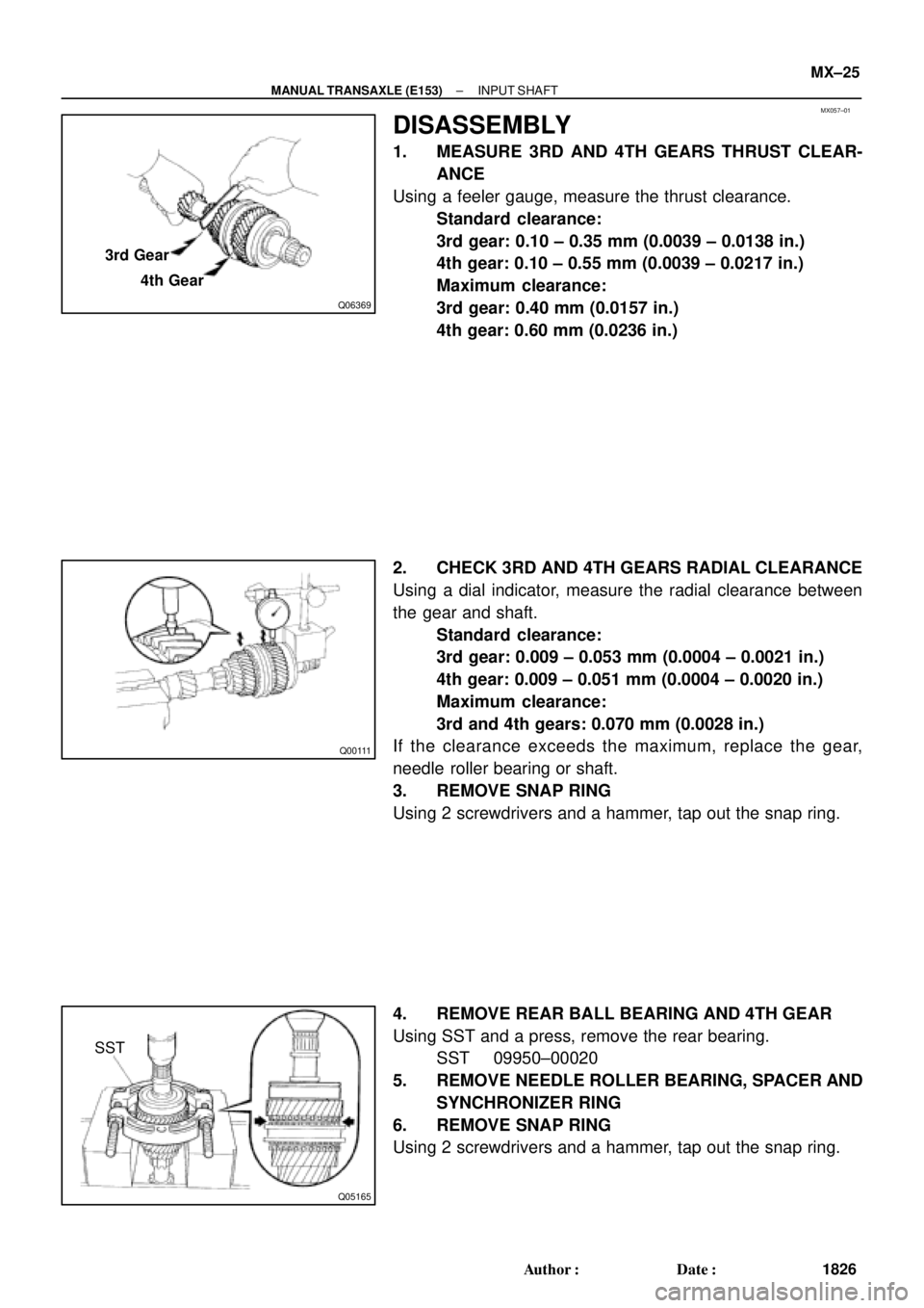 TOYOTA CAMRY 2000 Service Repair Manual MX057±01
Q06369
3rd Gear
4th Gear
Q00111
Q05165
SST
± MANUAL TRANSAXLE (E153)INPUT SHAFT
MX±25
1826 Author: Date:
DISASSEMBLY
1. MEASURE 3RD AND 4TH GEARS THRUST CLEAR-
ANCE
Using a feeler gauge, TOYOTA CAMRY 2000 Service Repair Manual MX057±01
Q06369
3rd Gear
4th Gear
Q00111
Q05165
SST
± MANUAL TRANSAXLE (E153)INPUT SHAFT
MX±25
1826 Author: Date:
DISASSEMBLY
1. MEASURE 3RD AND 4TH GEARS THRUST CLEAR-
ANCE
Using a feeler gauge,