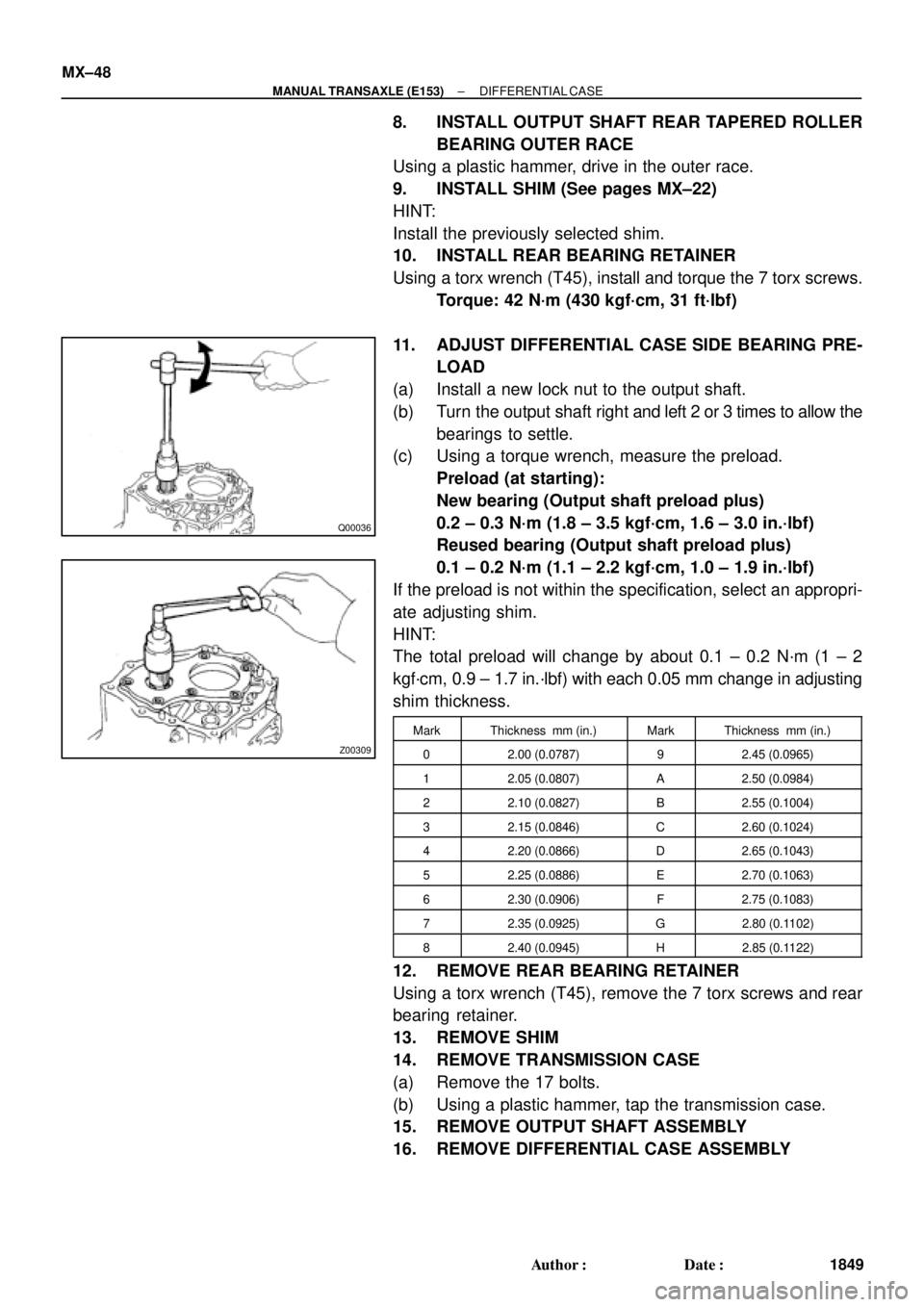 TOYOTA CAMRY 2000 Service Repair Manual Q00036
Z00309
MX±48
± MANUAL TRANSAXLE (E153)DIFFERENTIAL CASE
1849 Author: Date:
8. INSTALL OUTPUT SHAFT REAR TAPERED ROLLER
BEARING OUTER RACE
Using a plastic hammer, drive in the outer race.
9. TOYOTA CAMRY 2000 Service Repair Manual Q00036
Z00309
MX±48
± MANUAL TRANSAXLE (E153)DIFFERENTIAL CASE
1849 Author: Date:
8. INSTALL OUTPUT SHAFT REAR TAPERED ROLLER
BEARING OUTER RACE
Using a plastic hammer, drive in the outer race.
9.