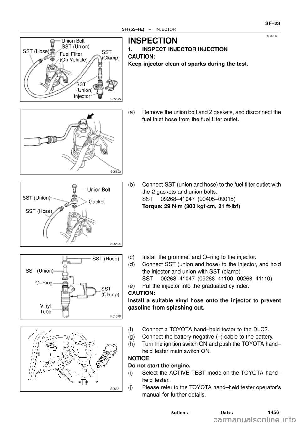 TOYOTA CAMRY 2000 Service Repair Manual SF0DJ±03
S05525
SST (Hose)Union Bolt
SST (Union)
Injector Fuel Filter
(On Vehicle)SST
(Clamp)
SST
(Union)
S05522
S05524
Union Bolt
Gasket SST (Union)
SST (Hose)
P01078
SST
(Clamp) O±Ring
Vinyl
Tube TOYOTA CAMRY 2000 Service Repair Manual SF0DJ±03
S05525
SST (Hose)Union Bolt
SST (Union)
Injector Fuel Filter
(On Vehicle)SST
(Clamp)
SST
(Union)
S05522
S05524
Union Bolt
Gasket SST (Union)
SST (Hose)
P01078
SST
(Clamp) O±Ring
Vinyl
Tube
