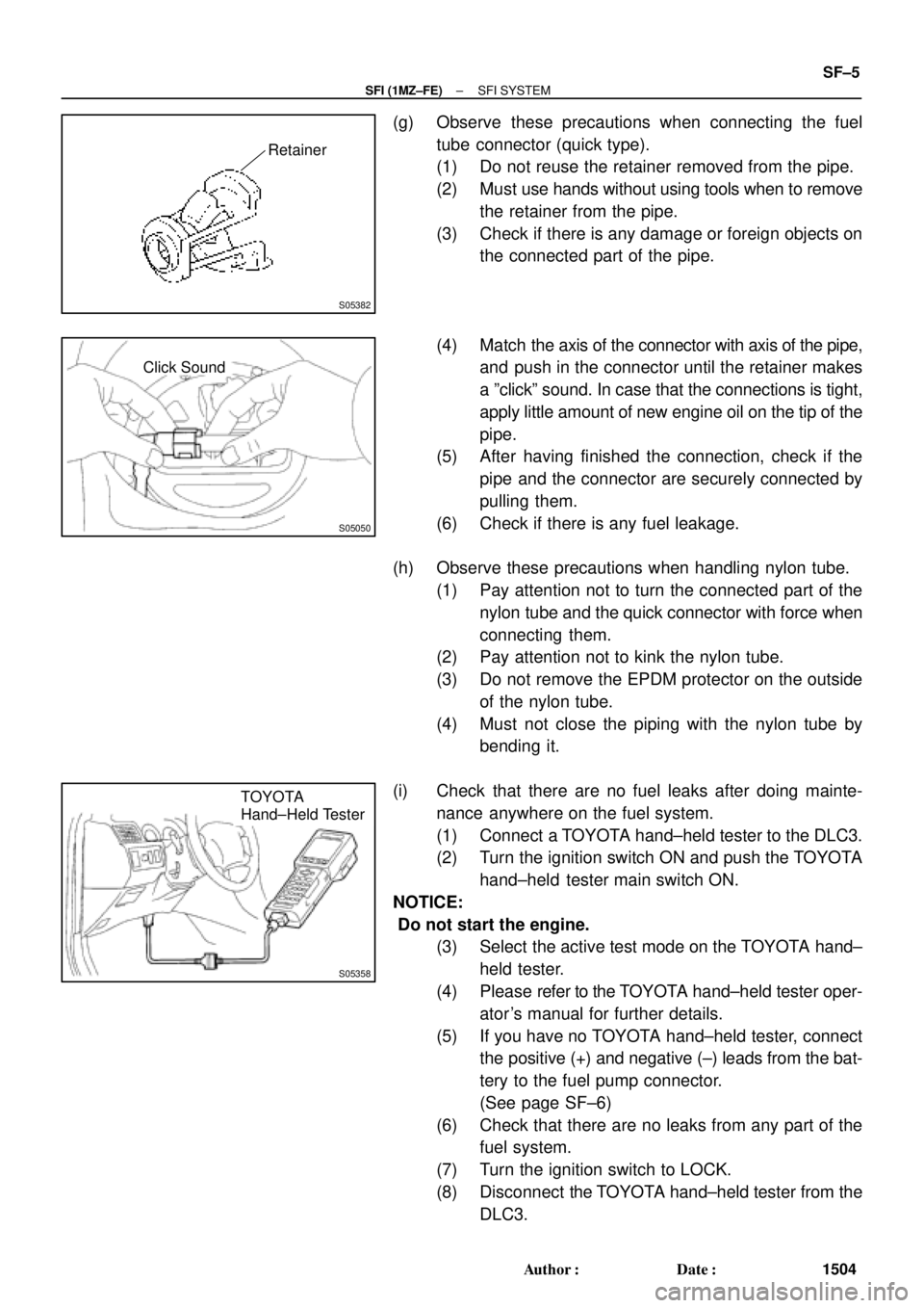 TOYOTA CAMRY 2000 Service Repair Manual S05382
Retainer
S05050
Click Sound
S05358
TOYOTA
Hand±Held Tester
± SFI (1MZ±FE)SFI SYSTEM
SF±5
1504 Author: Date:
(g) Observe these precautions when connecting the fuel
tube connector (quick ty TOYOTA CAMRY 2000 Service Repair Manual S05382
Retainer
S05050
Click Sound
S05358
TOYOTA
Hand±Held Tester
± SFI (1MZ±FE)SFI SYSTEM
SF±5
1504 Author: Date:
(g) Observe these precautions when connecting the fuel
tube connector (quick ty