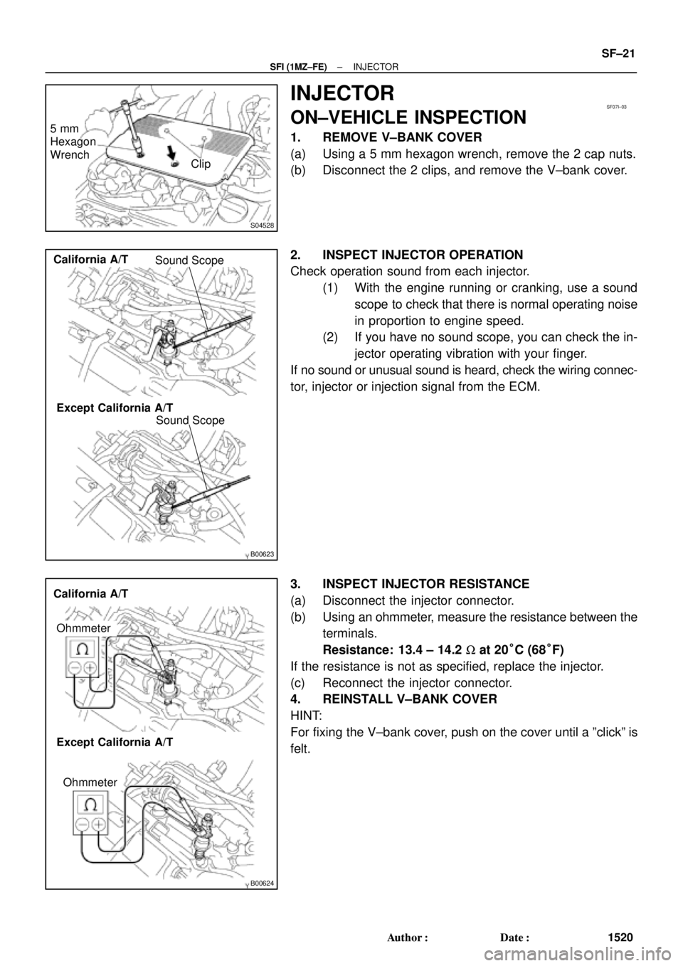 TOYOTA CAMRY 2000 Service Repair Manual S04528
Clip 5 mm
Hexagon
Wrench
SF07I±03
B00623
Sound Scope
Sound Scope California A/T
Except California A/T
B00624
Ohmmeter
Ohmmeter California A/T
Except California A/T
± SFI (1MZ±FE)INJECTOR
SF TOYOTA CAMRY 2000 Service Repair Manual S04528
Clip 5 mm
Hexagon
Wrench
SF07I±03
B00623
Sound Scope
Sound Scope California A/T
Except California A/T
B00624
Ohmmeter
Ohmmeter California A/T
Except California A/T
± SFI (1MZ±FE)INJECTOR
SF