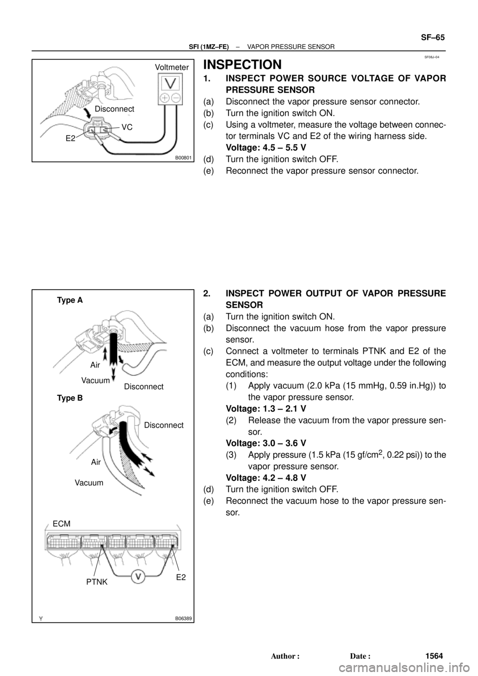 TOYOTA CAMRY 2000 Service Repair Manual SF08J±04
B00801
Disconnect
VC
E2Voltmeter
B06389
Type BDisconnect Vacuum
VacuumAir
PTNKE2 ECMType A
Disconnect
Air
± SFI (1MZ±FE)VAPOR PRESSURE SENSOR
SF±65
1564 Author: Date:
INSPECTION
1. INSP TOYOTA CAMRY 2000 Service Repair Manual SF08J±04
B00801
Disconnect
VC
E2Voltmeter
B06389
Type BDisconnect Vacuum
VacuumAir
PTNKE2 ECMType A
Disconnect
Air
± SFI (1MZ±FE)VAPOR PRESSURE SENSOR
SF±65
1564 Author: Date:
INSPECTION
1. INSP
