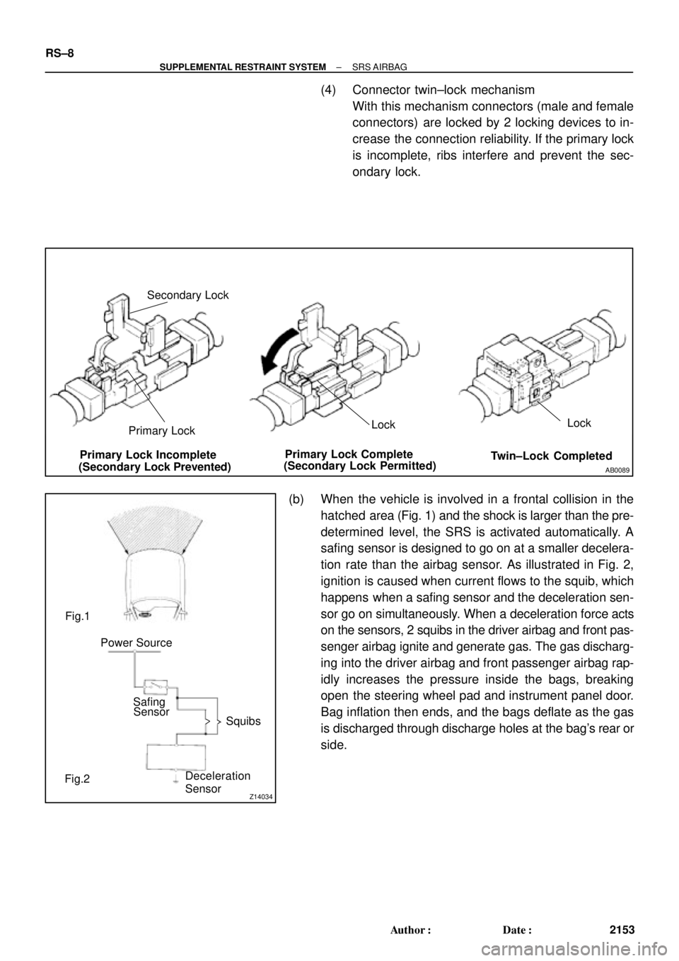 TOYOTA CAMRY 2000 Service Repair Manual AB0089
Secondary Lock
Primary LockLockLock
Primary Lock Incomplete
(Secondary Lock Prevented)Primary Lock Complete
(Secondary Lock Permitted)Twin±Lock Completed
Z14034
Fig.1
Fig.2Power Source
Safing
TOYOTA CAMRY 2000 Service Repair Manual AB0089
Secondary Lock
Primary LockLockLock
Primary Lock Incomplete
(Secondary Lock Prevented)Primary Lock Complete
(Secondary Lock Permitted)Twin±Lock Completed
Z14034
Fig.1
Fig.2Power Source
Safing