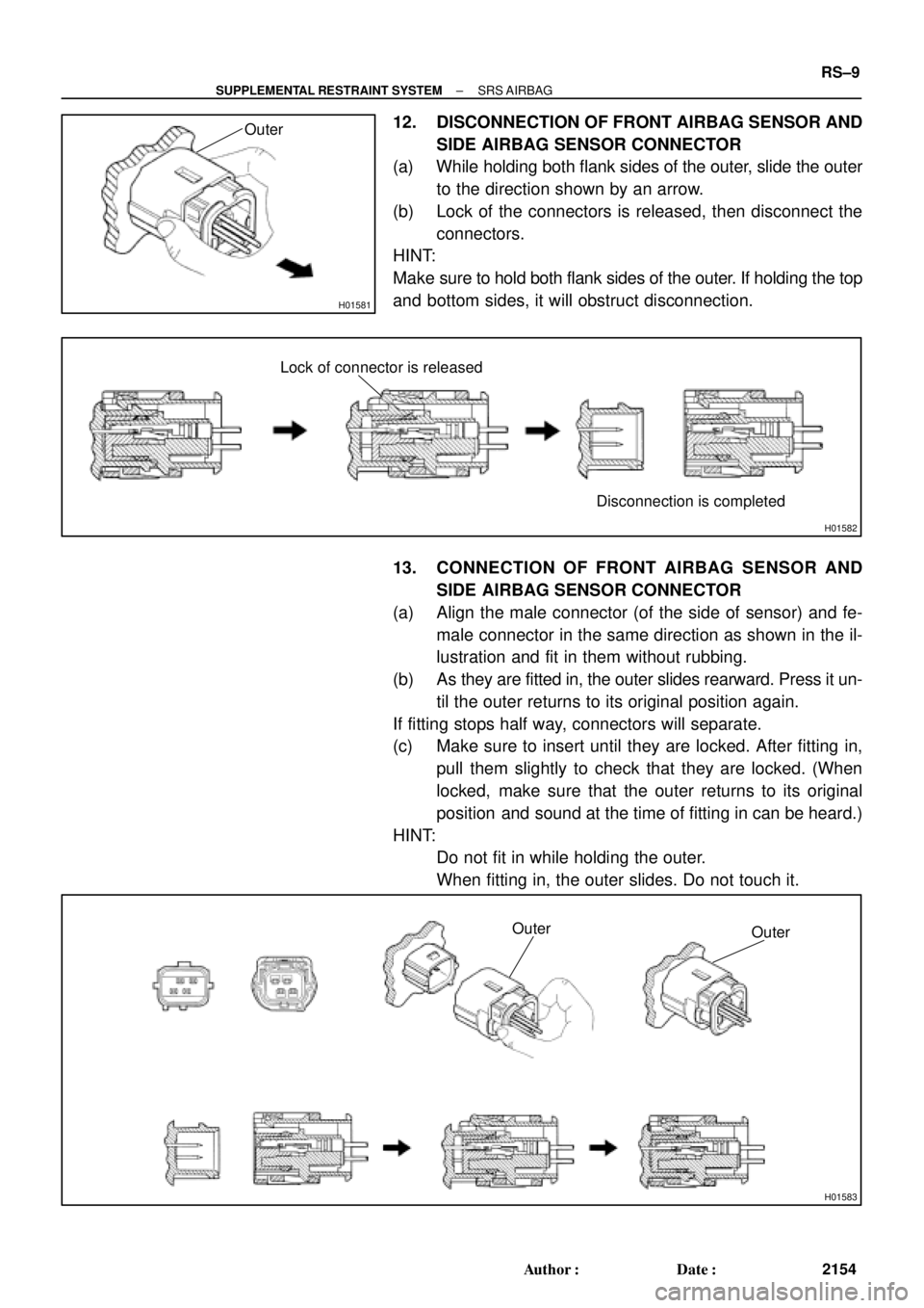 TOYOTA CAMRY 2000 Service Repair Manual H01581
Outer
H01582
Lock of connector is released
Disconnection is completed
H01583
Outer
Outer
± SUPPLEMENTAL RESTRAINT SYSTEMSRS AIRBAG
RS±9
2154 Author: Date:
12. DISCONNECTION OF FRONT AIRBAG TOYOTA CAMRY 2000 Service Repair Manual H01581
Outer
H01582
Lock of connector is released
Disconnection is completed
H01583
Outer
Outer
± SUPPLEMENTAL RESTRAINT SYSTEMSRS AIRBAG
RS±9
2154 Author: Date:
12. DISCONNECTION OF FRONT AIRBAG