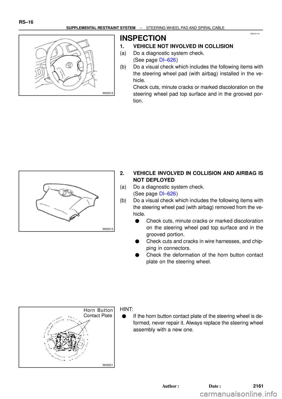 TOYOTA CAMRY 2000 Service Repair Manual RS010±19
W03512
W03513
W03521
Horn Button
Contact Plate
RS±16
± SUPPLEMENTAL RESTRAINT SYSTEMSTEERING WHEEL PAD AND SPIRAL CABLE
2161 Author: Date:
INSPECTION
1. VEHICLE NOT INVOLVED IN COLLISION TOYOTA CAMRY 2000 Service Repair Manual RS010±19
W03512
W03513
W03521
Horn Button
Contact Plate
RS±16
± SUPPLEMENTAL RESTRAINT SYSTEMSTEERING WHEEL PAD AND SPIRAL CABLE
2161 Author: Date:
INSPECTION
1. VEHICLE NOT INVOLVED IN COLLISION