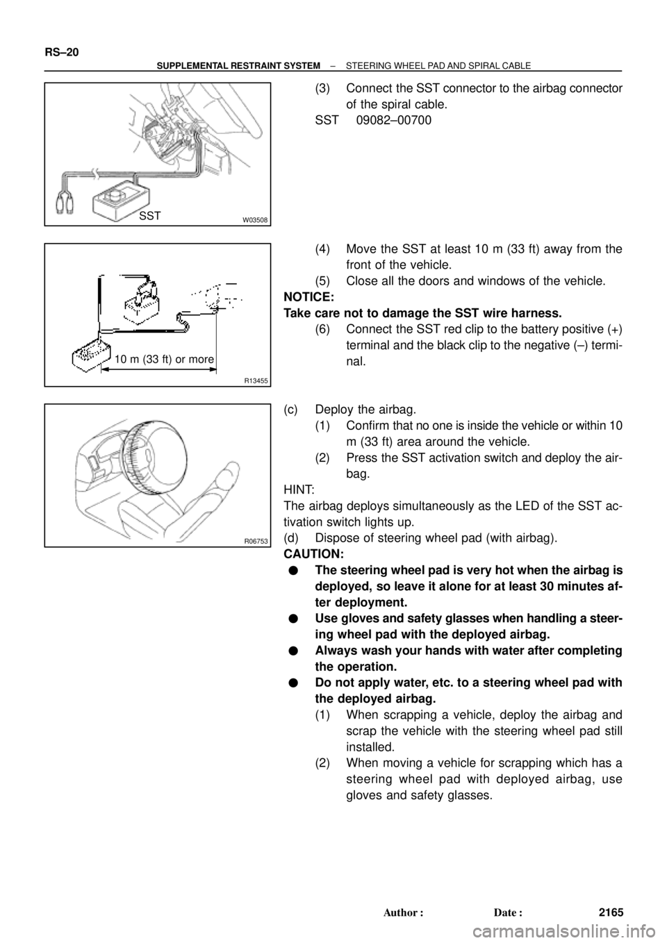 TOYOTA CAMRY 2000 Service Repair Manual W03508SST
R13455
10 m (33 ft) or more
R06753
RS±20
± SUPPLEMENTAL RESTRAINT SYSTEMSTEERING WHEEL PAD AND SPIRAL CABLE
2165 Author: Date:
(3) Connect the SST connector to the airbag connector
of t TOYOTA CAMRY 2000 Service Repair Manual W03508SST
R13455
10 m (33 ft) or more
R06753
RS±20
± SUPPLEMENTAL RESTRAINT SYSTEMSTEERING WHEEL PAD AND SPIRAL CABLE
2165 Author: Date:
(3) Connect the SST connector to the airbag connector
of t