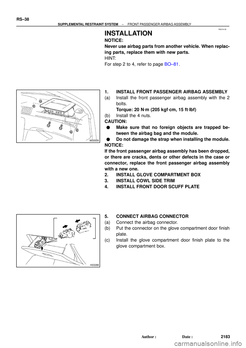 TOYOTA CAMRY 2000 Service Repair Manual RS019±05
W03509
H03288
RS±38
± SUPPLEMENTAL RESTRAINT SYSTEMFRONT PASSENGER AIRBAG ASSEMBLY
2183 Author: Date:
INSTALLATION
NOTICE:
Never use airbag parts from another vehicle. When replac-
ing p TOYOTA CAMRY 2000 Service Repair Manual RS019±05
W03509
H03288
RS±38
± SUPPLEMENTAL RESTRAINT SYSTEMFRONT PASSENGER AIRBAG ASSEMBLY
2183 Author: Date:
INSTALLATION
NOTICE:
Never use airbag parts from another vehicle. When replac-
ing p