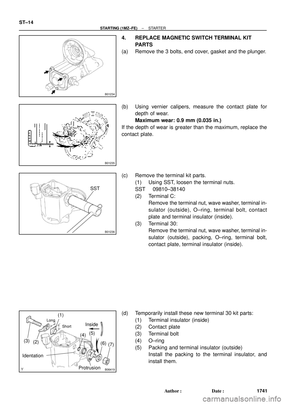 TOYOTA CAMRY 2000 Service Repair Manual B01234
B01235
B01236
SST
B06419
(1)
(2) (3)(4)(5)
(6)
Long
Short
(7)
Inside
Protrusion
Identation
ST±14
± STARTING (1MZ±FE)STARTER
1741 Author: Date:
4. REPLACE MAGNETIC SWITCH TERMINAL KIT
PARTS TOYOTA CAMRY 2000 Service Repair Manual B01234
B01235
B01236
SST
B06419
(1)
(2) (3)(4)(5)
(6)
Long
Short
(7)
Inside
Protrusion
Identation
ST±14
± STARTING (1MZ±FE)STARTER
1741 Author: Date:
4. REPLACE MAGNETIC SWITCH TERMINAL KIT
PARTS