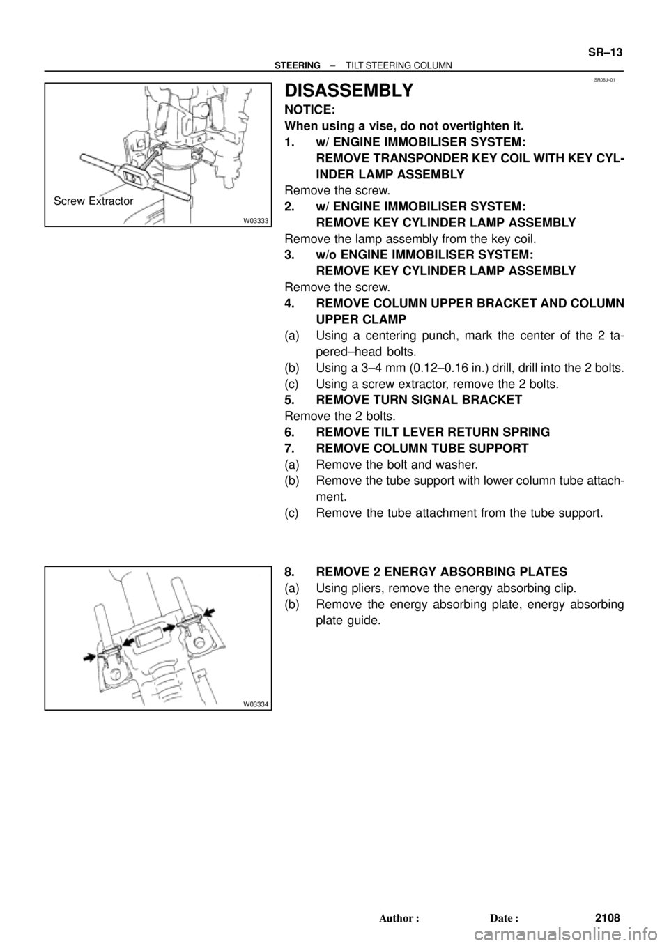 TOYOTA CAMRY 2000 Service Repair Manual SR06J±01
W03333
Screw Extractor
W03334
± STEERINGTILT STEERING COLUMN
SR±13
2108 Author: Date:
DISASSEMBLY
NOTICE:
When using a vise, do not overtighten it.
1. w/ ENGINE IMMOBILISER SYSTEM:
REMOV TOYOTA CAMRY 2000 Service Repair Manual SR06J±01
W03333
Screw Extractor
W03334
± STEERINGTILT STEERING COLUMN
SR±13
2108 Author: Date:
DISASSEMBLY
NOTICE:
When using a vise, do not overtighten it.
1. w/ ENGINE IMMOBILISER SYSTEM:
REMOV