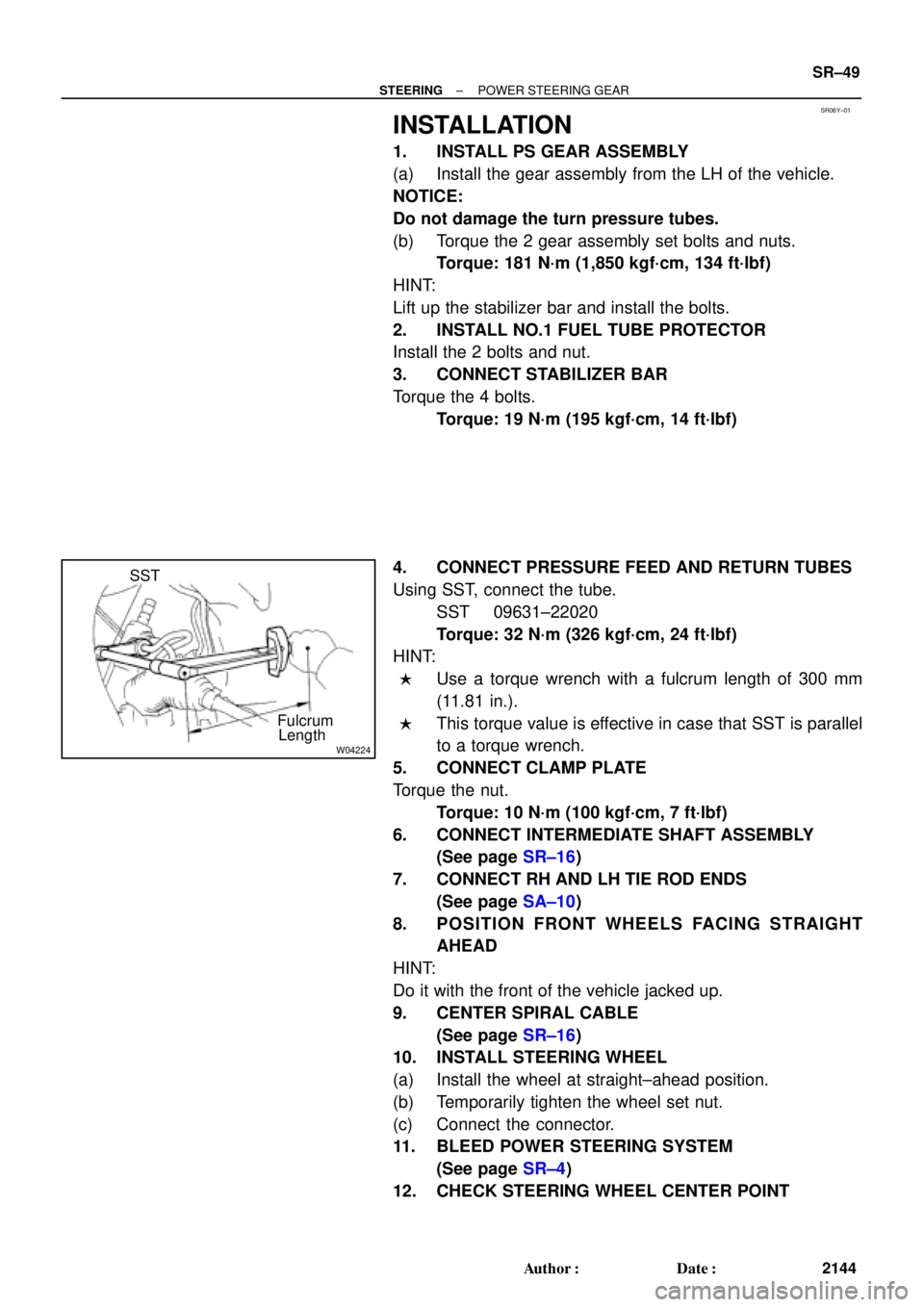 TOYOTA CAMRY 2000 Service Repair Manual SR06Y±01
W04224
SST
Fulcrum
Length
± STEERINGPOWER STEERING GEAR
SR±49
2144 Author: Date:
INSTALLATION
1. INSTALL PS GEAR ASSEMBLY
(a) Install the gear assembly from the LH of the vehicle.
NOTICE TOYOTA CAMRY 2000 Service Repair Manual SR06Y±01
W04224
SST
Fulcrum
Length
± STEERINGPOWER STEERING GEAR
SR±49
2144 Author: Date:
INSTALLATION
1. INSTALL PS GEAR ASSEMBLY
(a) Install the gear assembly from the LH of the vehicle.
NOTICE