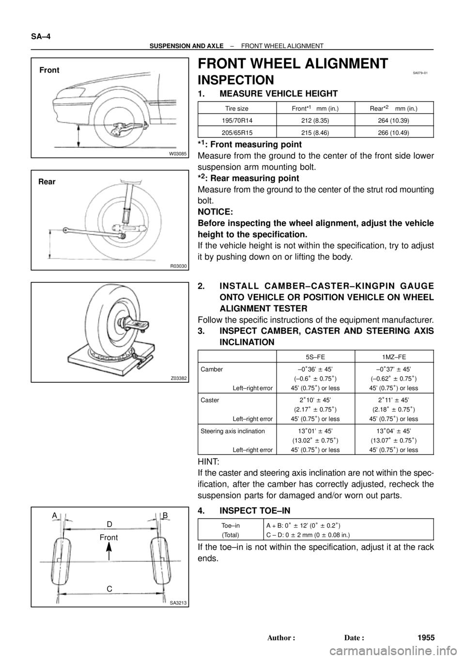 TOYOTA CAMRY 2000 Service Repair Manual W03085
Front
R03030
Rear
SA079±01
Z03382
SA3213
AB
C D
Front SA±4
± SUSPENSION AND AXLEFRONT WHEEL ALIGNMENT
1955 Author: Date:
FRONT WHEEL ALIGNMENT
INSPECTION
1. MEASURE VEHICLE HEIGHT
Tire siz TOYOTA CAMRY 2000 Service Repair Manual W03085
Front
R03030
Rear
SA079±01
Z03382
SA3213
AB
C D
Front SA±4
± SUSPENSION AND AXLEFRONT WHEEL ALIGNMENT
1955 Author: Date:
FRONT WHEEL ALIGNMENT
INSPECTION
1. MEASURE VEHICLE HEIGHT
Tire siz