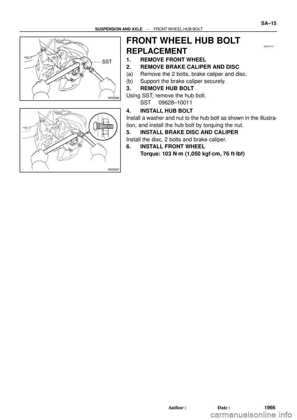 TOYOTA CAMRY 2000  Service Repair Manual W03096
SST
SA07G±01
W03097
± SUSPENSION AND AXLEFRONT WHEEL HUB BOLT
SA±15
1966 Author: Date:
FRONT WHEEL HUB BOLT
REPLACEMENT
1. REMOVE FRONT WHEEL
2. REMOVE BRAKE CALIPER AND DISC
(a) Remove th