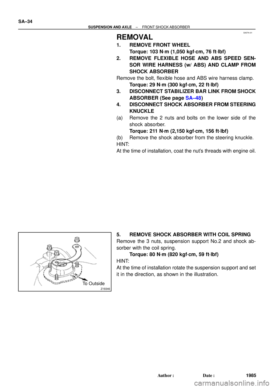 TOYOTA CAMRY 2000 Service Repair Manual SA07N±01
Z19346
To Outside SA±34
± SUSPENSION AND AXLEFRONT SHOCK ABSORBER
1985 Author: Date:
REMOVAL
1. REMOVE FRONT WHEEL
Torque: 103 N´m (1,050 kgf´cm, 76 ft´lbf)
2. REMOVE FLEXIBLE HOSE AN TOYOTA CAMRY 2000 Service Repair Manual SA07N±01
Z19346
To Outside SA±34
± SUSPENSION AND AXLEFRONT SHOCK ABSORBER
1985 Author: Date:
REMOVAL
1. REMOVE FRONT WHEEL
Torque: 103 N´m (1,050 kgf´cm, 76 ft´lbf)
2. REMOVE FLEXIBLE HOSE AN