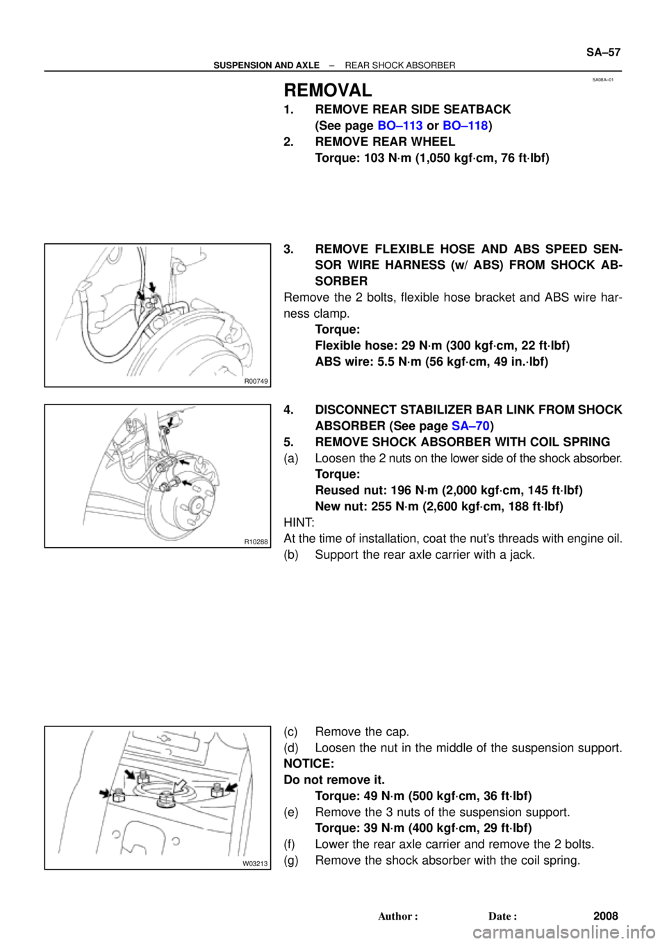 TOYOTA CAMRY 2000 Service Repair Manual SA08A±01
R00749
R10288
W03213
± SUSPENSION AND AXLEREAR SHOCK ABSORBER
SA±57
2008 Author: Date:
REMOVAL
1. REMOVE REAR SIDE SEATBACK
(See page BO±113 or BO±118)
2. REMOVE REAR WHEEL
Torque: 103 TOYOTA CAMRY 2000 Service Repair Manual SA08A±01
R00749
R10288
W03213
± SUSPENSION AND AXLEREAR SHOCK ABSORBER
SA±57
2008 Author: Date:
REMOVAL
1. REMOVE REAR SIDE SEATBACK
(See page BO±113 or BO±118)
2. REMOVE REAR WHEEL
Torque: 103