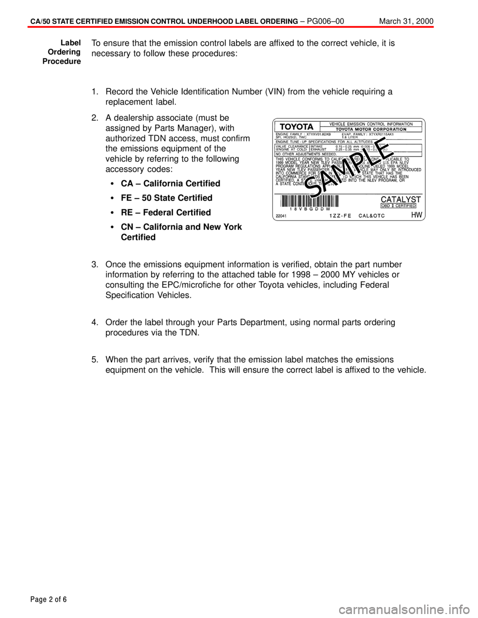 TOYOTA CAMRY 2000 Service Repair Manual CA/50 STATE CERTIFIED EMISSION CONTROL UNDERHOOD LABEL ORDERING ± PG006±00 March 31, 2000
Page 2 of 6
To ensure that the emission control labels are affixed to the correct vehicle, it is
necessary t TOYOTA CAMRY 2000 Service Repair Manual CA/50 STATE CERTIFIED EMISSION CONTROL UNDERHOOD LABEL ORDERING ± PG006±00 March 31, 2000
Page 2 of 6
To ensure that the emission control labels are affixed to the correct vehicle, it is
necessary t