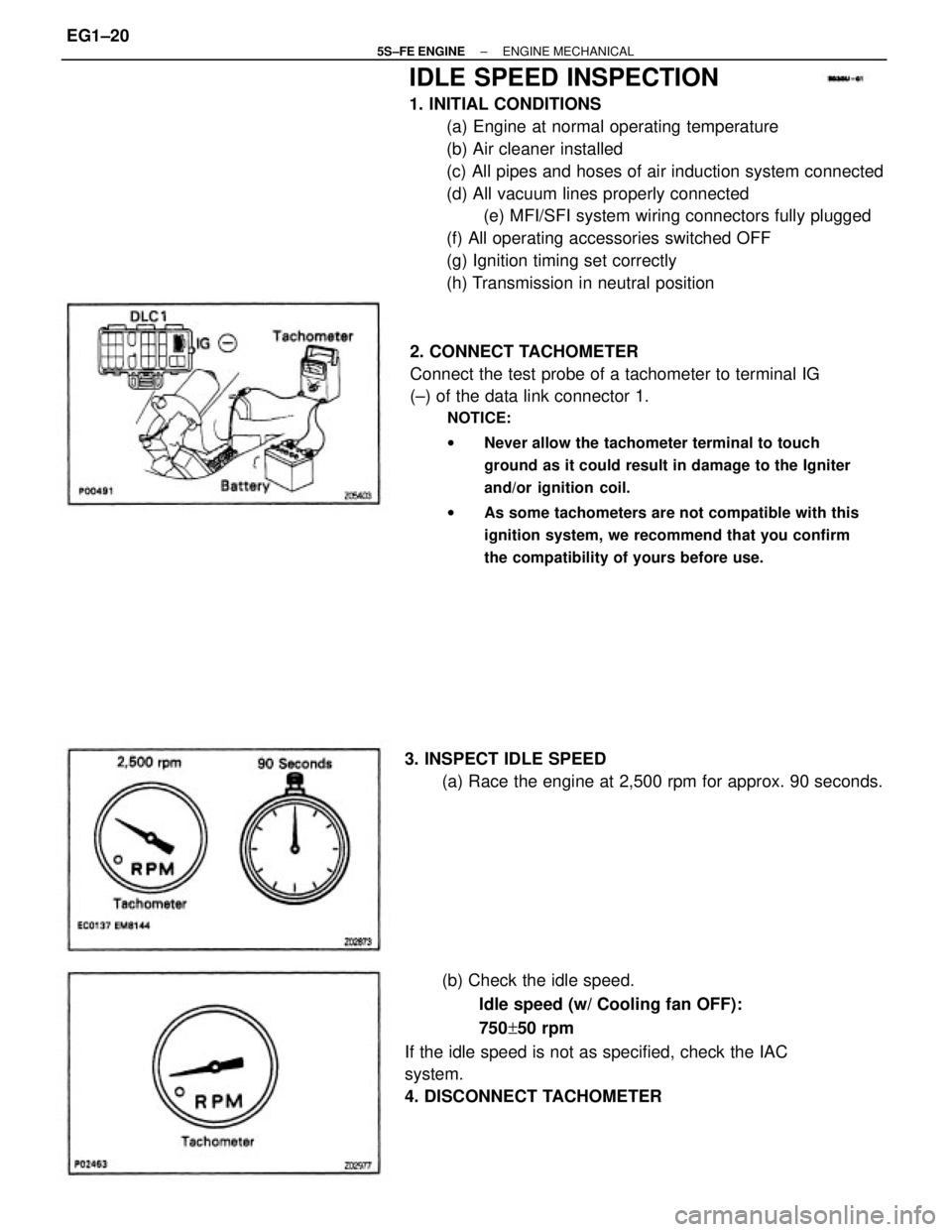 TOYOTA CAMRY 2000 Service Repair Manual IDLE SPEED INSPECTION
1. INITIAL CONDITIONS
(a) Engine at normal operating temperature
(b) Air cleaner installed
(c) All pipes and hoses of air induction system connected
(d) All vacuum lines properly TOYOTA CAMRY 2000 Service Repair Manual IDLE SPEED INSPECTION
1. INITIAL CONDITIONS
(a) Engine at normal operating temperature
(b) Air cleaner installed
(c) All pipes and hoses of air induction system connected
(d) All vacuum lines properly