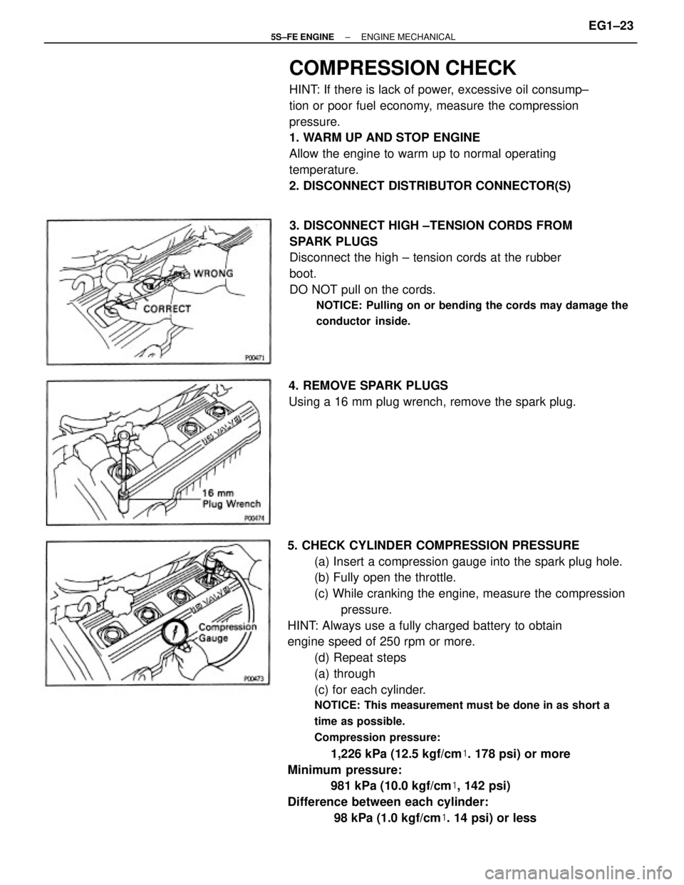 TOYOTA CAMRY 2000 Service Repair Manual 5. CHECK CYLINDER COMPRESSION PRESSURE
(a) Insert a compression gauge into the spark plug hole.
(b) Fully open the throttle.
(c) While cranking the engine, measure the compression
pressure.
HINT: Alwa TOYOTA CAMRY 2000 Service Repair Manual 5. CHECK CYLINDER COMPRESSION PRESSURE
(a) Insert a compression gauge into the spark plug hole.
(b) Fully open the throttle.
(c) While cranking the engine, measure the compression
pressure.
HINT: Alwa