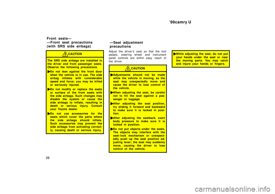 TOYOTA CAMRY 2000 Service Repair Manual 99camry U
28
CAUTION
The SRS side airbags are installed in
the driver and front passenger seats.
Observe the following precautions.
Do not lean against the front door
when the vehicle is in use. The TOYOTA CAMRY 2000 Service Repair Manual 99camry U
28
CAUTION
The SRS side airbags are installed in
the driver and front passenger seats.
Observe the following precautions.
Do not lean against the front door
when the vehicle is in use. The