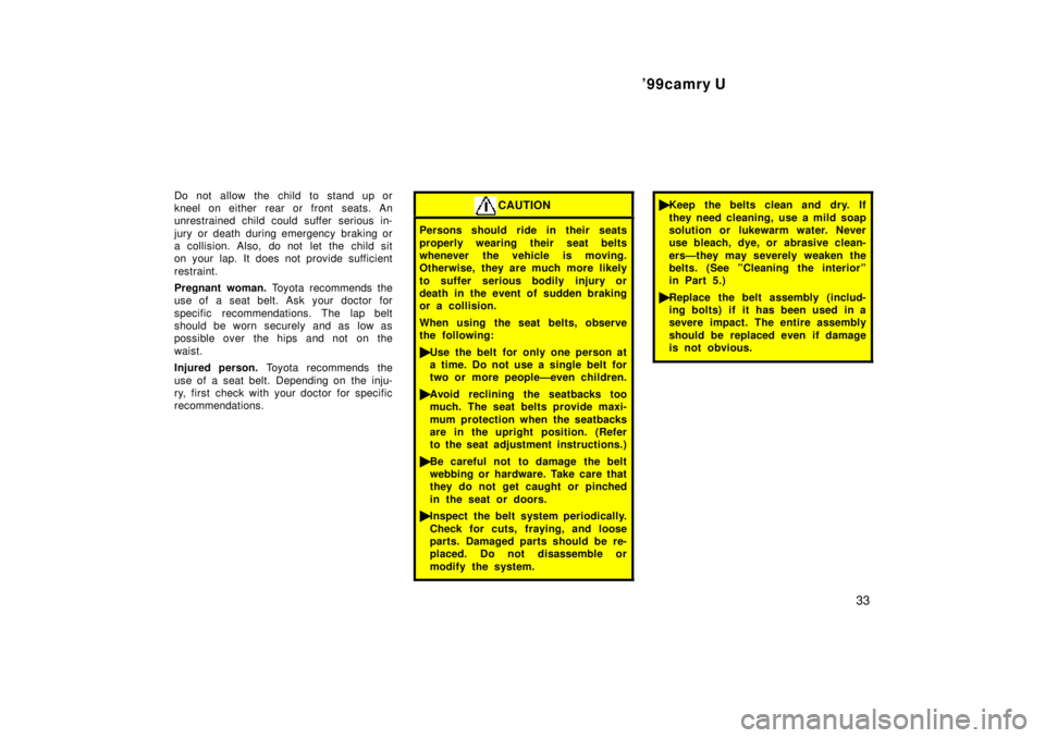 TOYOTA CAMRY 2000 Service Repair Manual 99camry U
33
Do not allow the child to stand up or
kneel on either rear or front seats. An
unrestrained child could suffer serious in-
jury or death during emergency braking or
a collision. Also, do TOYOTA CAMRY 2000 Service Repair Manual 99camry U
33
Do not allow the child to stand up or
kneel on either rear or front seats. An
unrestrained child could suffer serious in-
jury or death during emergency braking or
a collision. Also, do