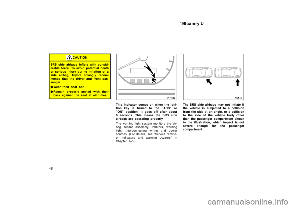 TOYOTA CAMRY 2000 Service Repair Manual 99camry U
48
CAUTION
SRS side airbags inflate with consid-
erable force. To avoid potential death
or serious injury during inflation of a
side airbag, Toyota strongly recom-
mends that the driver and TOYOTA CAMRY 2000 Service Repair Manual 99camry U
48
CAUTION
SRS side airbags inflate with consid-
erable force. To avoid potential death
or serious injury during inflation of a
side airbag, Toyota strongly recom-
mends that the driver and