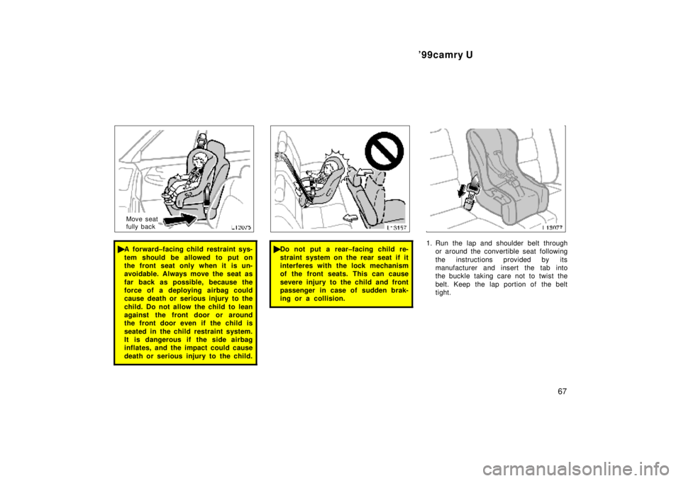 TOYOTA CAMRY 2000 Service Repair Manual 99camry U
67
Move seat
fully back
A forward±facing child restraint sys-
tem should be allowed to put on
the front seat only when it is un-
avoidable. Always move the seat as
far back as possible, TOYOTA CAMRY 2000 Service Repair Manual 99camry U
67
Move seat
fully back
A forward±facing child restraint sys-
tem should be allowed to put on
the front seat only when it is un-
avoidable. Always move the seat as
far back as possible,
