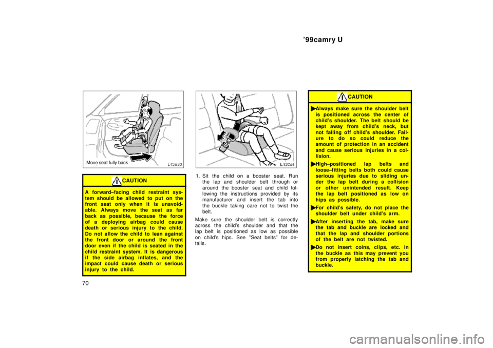 TOYOTA CAMRY 2000 Service Repair Manual 99camry U
70
Move seat fully back
CAUTION
A forward±facing child restraint sys-
tem should be allowed to put on the
front seat only when it is unavoid-
able. Always move the seat as far
back as pos TOYOTA CAMRY 2000 Service Repair Manual 99camry U
70
Move seat fully back
CAUTION
A forward±facing child restraint sys-
tem should be allowed to put on the
front seat only when it is unavoid-
able. Always move the seat as far
back as pos