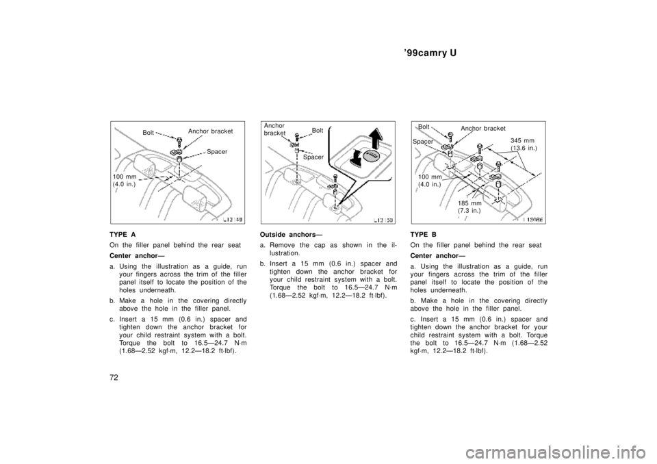 TOYOTA CAMRY 2000 Service Repair Manual 99camry U
72
BoltAnchor bracket
Spacer
100 mm
(4.0 in.)
TYPE A
On the filler panel behind the rear seat
Center anchorÐ
a. Using the illustration as a guide, run
your fingers across the trim of the TOYOTA CAMRY 2000 Service Repair Manual 99camry U
72
BoltAnchor bracket
Spacer
100 mm
(4.0 in.)
TYPE A
On the filler panel behind the rear seat
Center anchorÐ
a. Using the illustration as a guide, run
your fingers across the trim of the