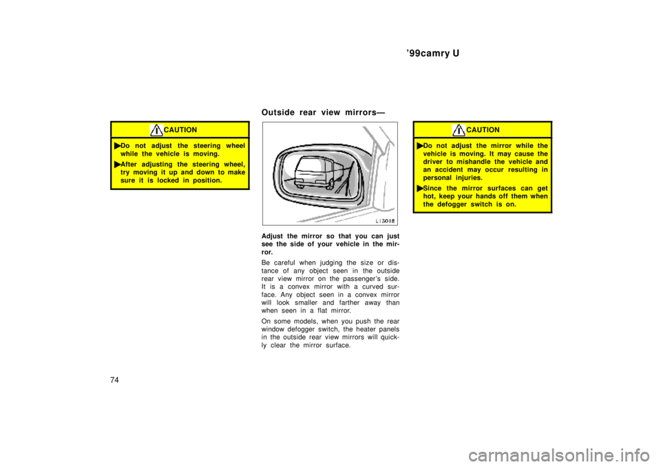 TOYOTA CAMRY 2000 Service Repair Manual 99camry U
74
CAUTION
Do not adjust the steering wheel
while the vehicle is moving.
After adjusting the steering wheel,
try moving it up and down to make
sure it is locked in position.
Outside rear TOYOTA CAMRY 2000 Service Repair Manual 99camry U
74
CAUTION
Do not adjust the steering wheel
while the vehicle is moving.
After adjusting the steering wheel,
try moving it up and down to make
sure it is locked in position.
Outside rear