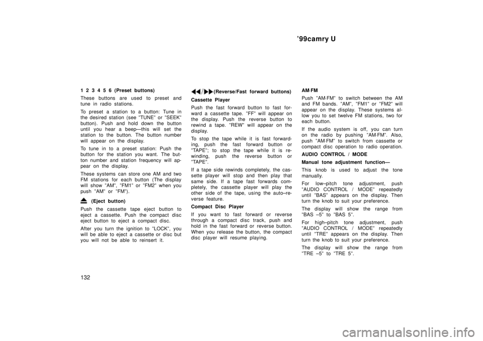 TOYOTA CAMRY 2000 Service Repair Manual 99camry U
132
1 2 3 4 5 6 (Preset buttons)
These buttons are used to preset and
tune in radio stations.
To preset a station to a button: Tune in
the desired station (see ºTUNEº or ºSEEKº
button). TOYOTA CAMRY 2000 Service Repair Manual 99camry U
132
1 2 3 4 5 6 (Preset buttons)
These buttons are used to preset and
tune in radio stations.
To preset a station to a button: Tune in
the desired station (see ºTUNEº or ºSEEKº
button).