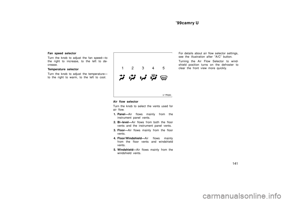 TOYOTA CAMRY 2000  Service Repair Manual 99camry U
141
Fan speed selector
Turn the knob to adjust the fan speedÐto
the right to increase, to the left to de-
crease.
Temperature selector
Turn the knob to adjust the temperatureÐ
to the righ