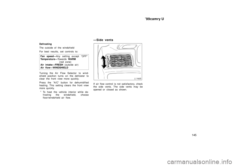 TOYOTA CAMRY 2000  Service Repair Manual 99camry U
145
Defrosting
The outside of the windshield
For best results, set controls to:
Fan speedÐAny setting except ºOFFº
TemperatureÐTo w a r d s  WARM 
(red zone) 
Air intakeÐFRESH (outside